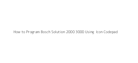 How to Program Bosch Solution 2000 3000 Using  Icon Codepad